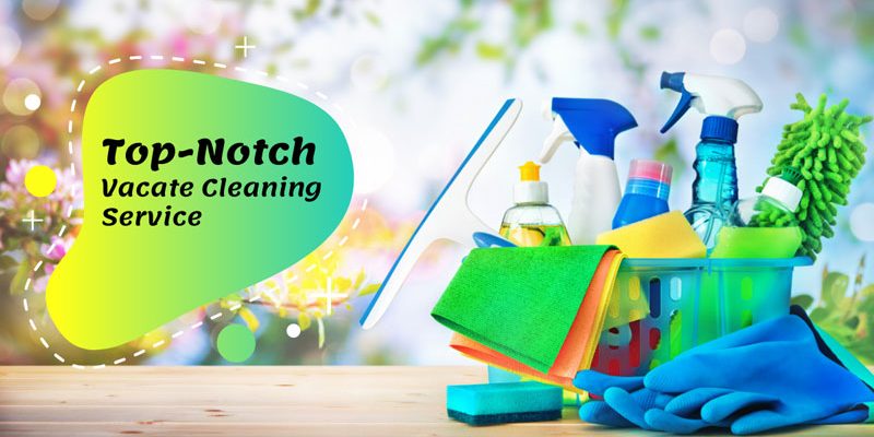 Find a Top-Notch Vacate Cleaning Service in Your Area
